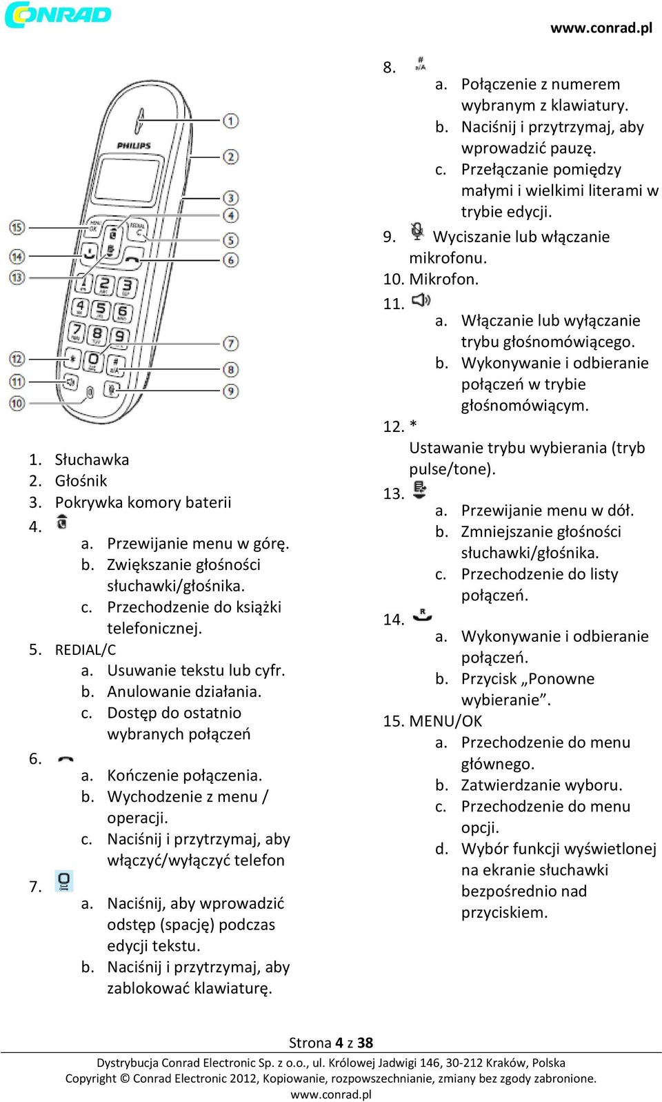 a. Naciśnij, aby wprowadzić odstęp (spację) podczas edycji tekstu. b. Naciśnij i przytrzymaj, aby zablokować klawiaturę. 8. a. Połączenie z numerem wybranym z klawiatury. b. Naciśnij i przytrzymaj, aby wprowadzić pauzę.