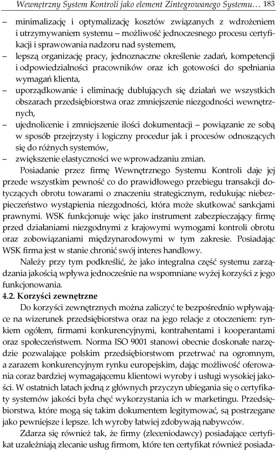 i eliminację dublujących się działań we wszystkich obszarach przedsiębiorstwa oraz zmniejszenie niezgodności wewnętrznych, ujednolicenie i zmniejszenie ilości dokumentacji powiązanie ze sobą w sposób