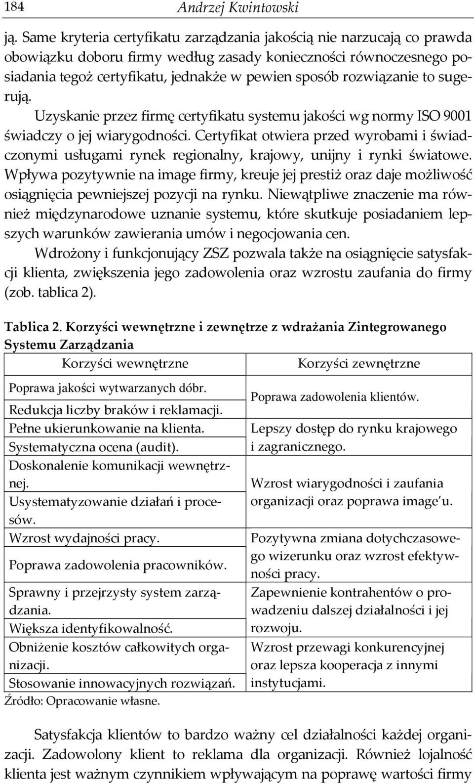 rozwiązanie to sugerują. Uzyskanie przez firmę certyfikatu systemu jakości wg normy ISO 9001 świadczy o jej wiarygodności.