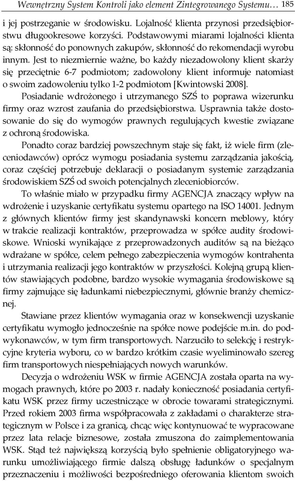 Jest to niezmiernie ważne, bo każdy niezadowolony klient skarży się przeciętnie 6-7 podmiotom; zadowolony klient informuje natomiast o swoim zadowoleniu tylko 1-2 podmiotom [Kwintowski 2008].