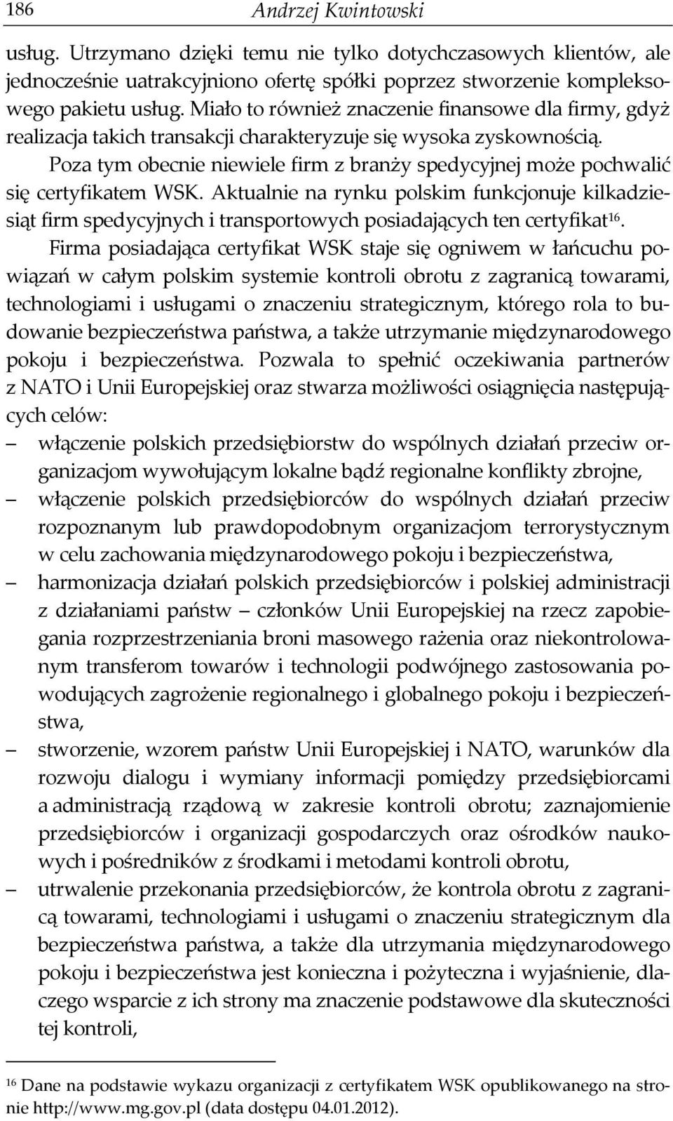 Poza tym obecnie niewiele firm z branży spedycyjnej może pochwalić się certyfikatem WSK.