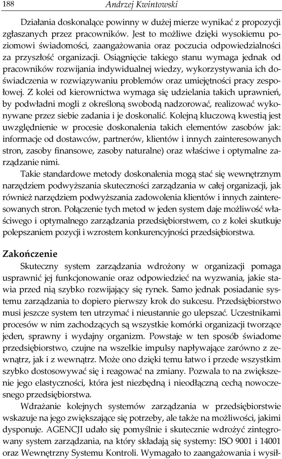 Osiągnięcie takiego stanu wymaga jednak od pracowników rozwijania indywidualnej wiedzy, wykorzystywania ich doświadczenia w rozwiązywaniu problemów oraz umiejętności pracy zespołowej.