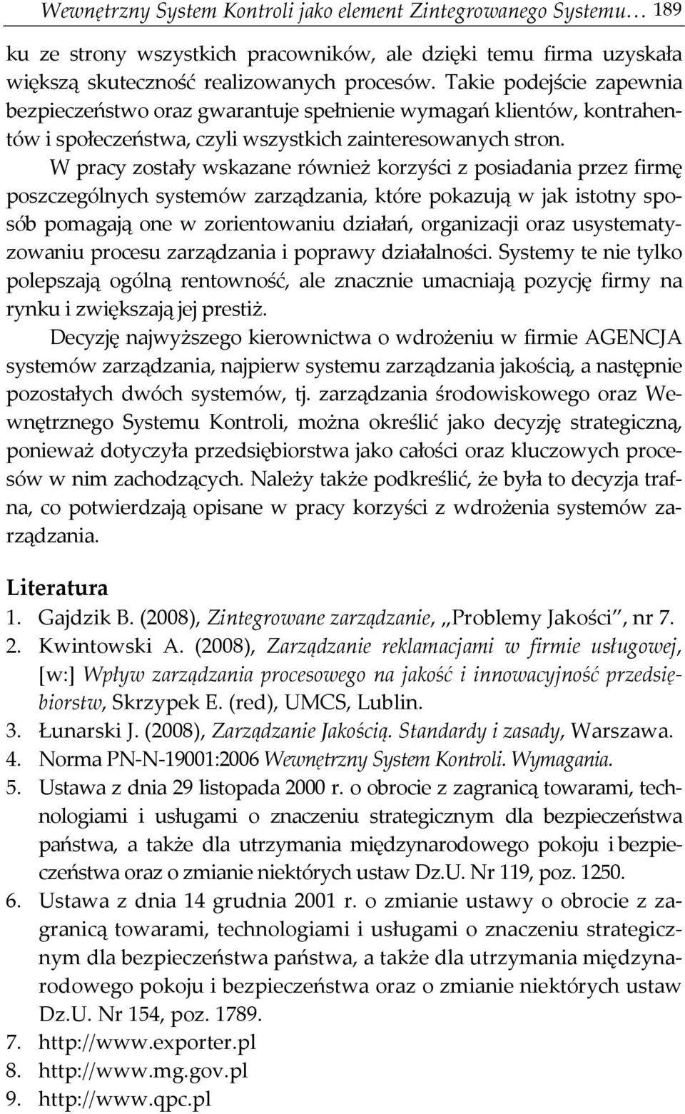 W pracy zostały wskazane również korzyści z posiadania przez firmę poszczególnych systemów zarządzania, które pokazują w jak istotny sposób pomagają one w zorientowaniu działań, organizacji oraz