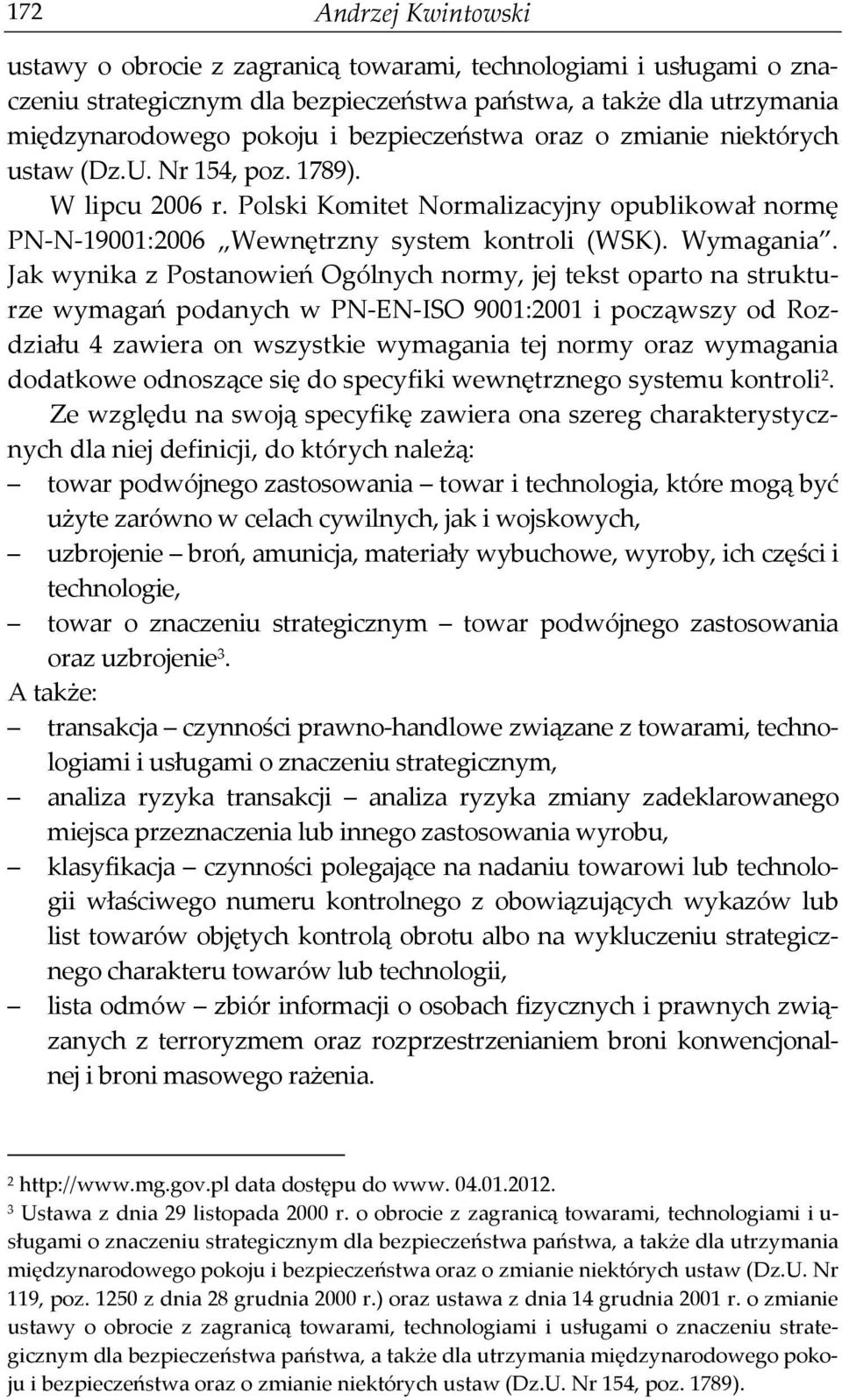 Jak wynika z Postanowień Ogólnych normy, jej tekst oparto na strukturze wymagań podanych w PN-EN-ISO 9001:2001 i począwszy od Rozdziału 4 zawiera on wszystkie wymagania tej normy oraz wymagania