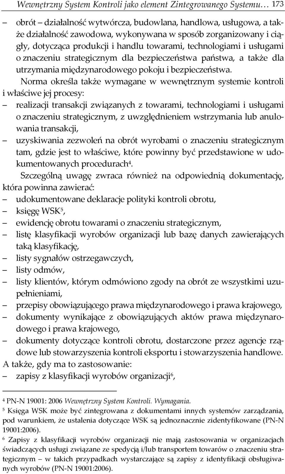 Norma określa także wymagane w wewnętrznym systemie kontroli i właściwe jej procesy: realizacji transakcji związanych z towarami, technologiami i usługami o znaczeniu strategicznym, z uwzględnieniem