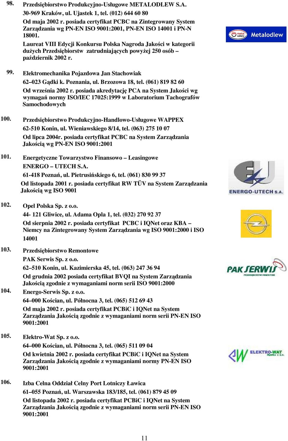 Laureat VIII Edycji Konkursu Polska Nagroda Jakości w kategorii duŝych Przedsiębiorstw zatrudniających powyŝej 250 osób październik 2002 r. 99.