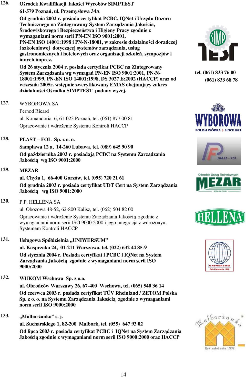 9001:2001, PN-EN ISO 14001:1998 i PN-N-18001, w zakresie działalności doradczej i szkoleniowej dotyczącej systemów zarządzania, usług gastronomicznych i hotelowych oraz organizacji szkoleń, sympozjów