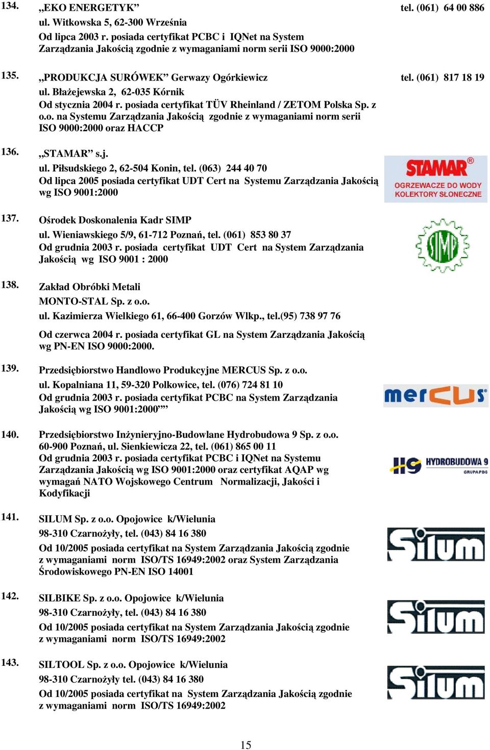 iada certyfikat TÜV Rheinland / ZETOM Polska Sp. z o.o. na Systemu Zarządzania Jakością zgodnie z wymaganiami norm serii ISO 9000:2000 oraz HACCP tel. (061) 817 18 19 136. STAMAR s.j. ul.