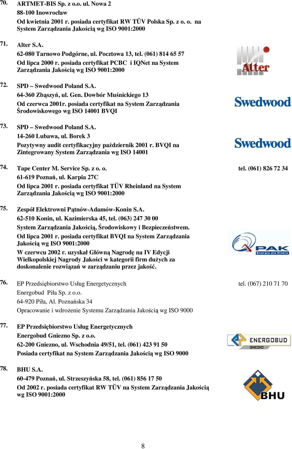 Dowbór Muśnickiego 13 Od czerwca 2001r. posiada certyfikat na System Zarządzania Środowiskowego wg ISO 14001 BVQI 73. SPD Swedwood Poland S.A. 14-260 Lubawa, ul.