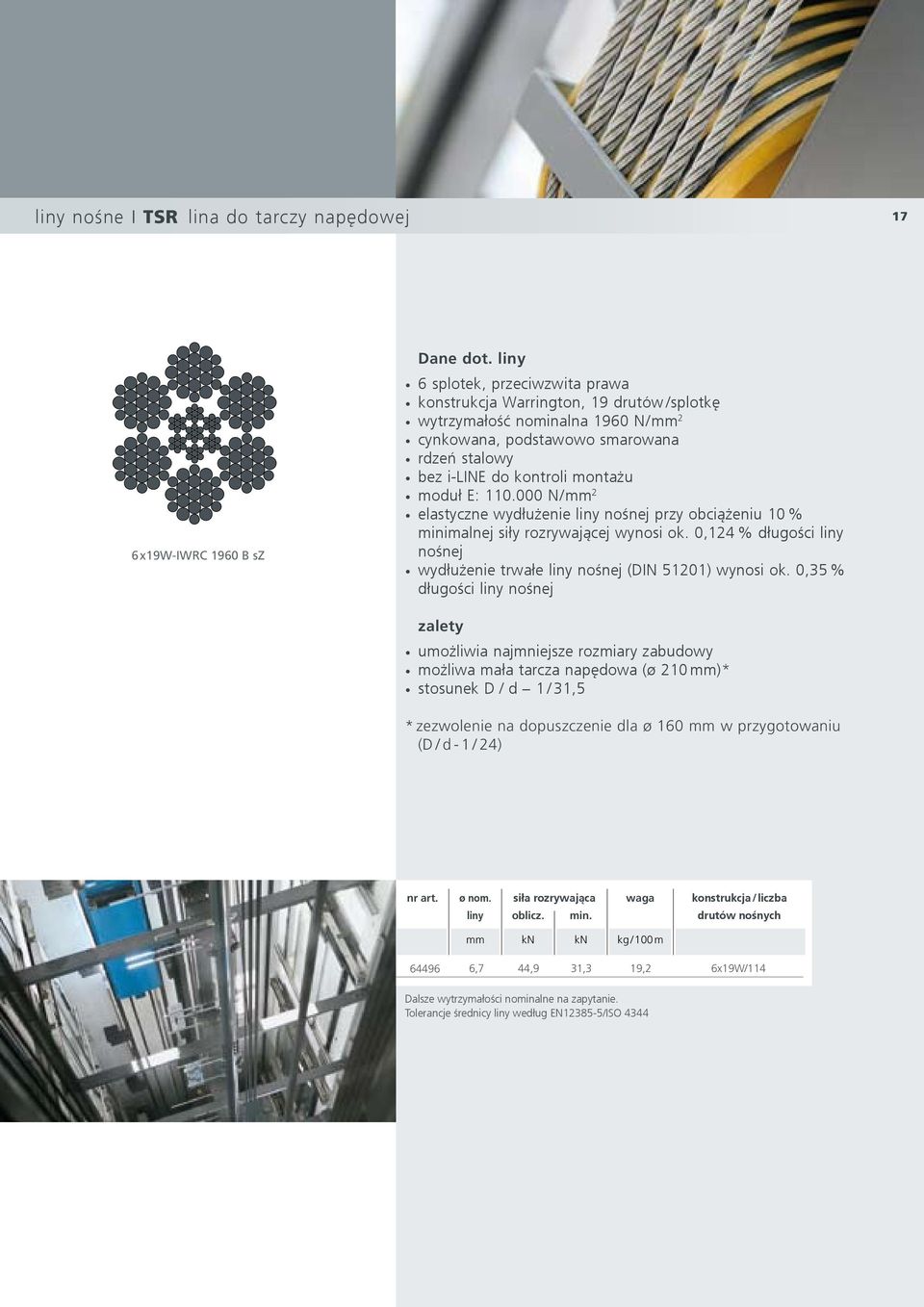 110.000 N / mm elastyczne wydłużenie liny nośnej przy obciążeniu 10 % minimalnej siły rozrywającej wynosi ok. 0,14 % długości liny nośnej wydłużenie trwałe liny nośnej (DIN 5101) wynosi ok.