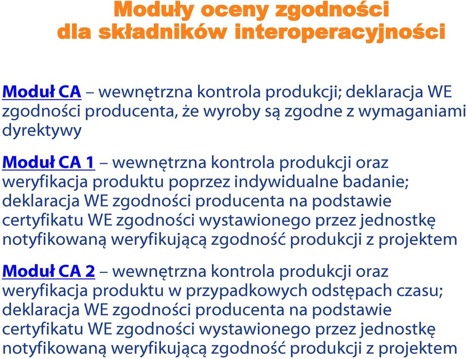 zgodności wystawionego przez jednostkę notyfikowaną weryfikującą zgodność produkcji z projektem Moduł CA 2 wewnętrzna kontrola produkcji oraz weryfikacja produktu w