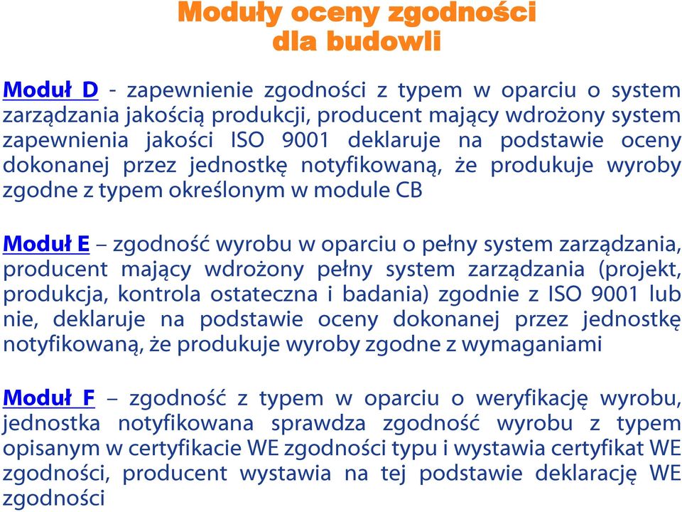 wdrożony pełny system zarządzania (projekt, produkcja, kontrola ostateczna i badania) zgodnie z ISO 9001 lub nie, deklaruje na podstawie oceny dokonanej przez jednostkę notyfikowaną, że produkuje