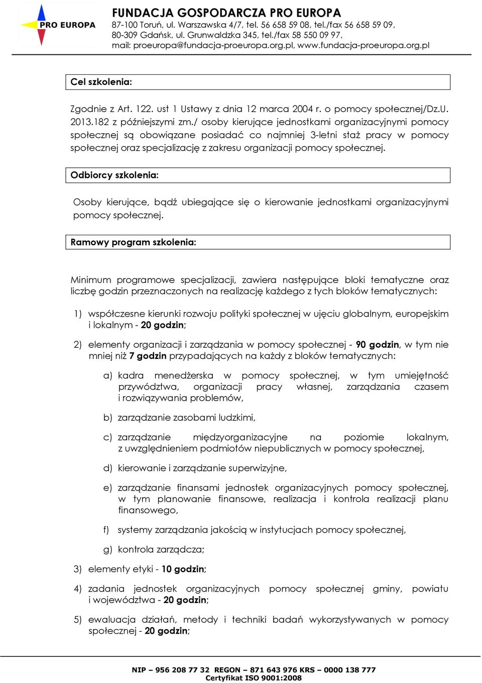 Odbiorcy szkolenia: Osoby kierujące, bądź ubiegające się o kierowanie jednostkami organizacyjnymi pomocy społecznej.