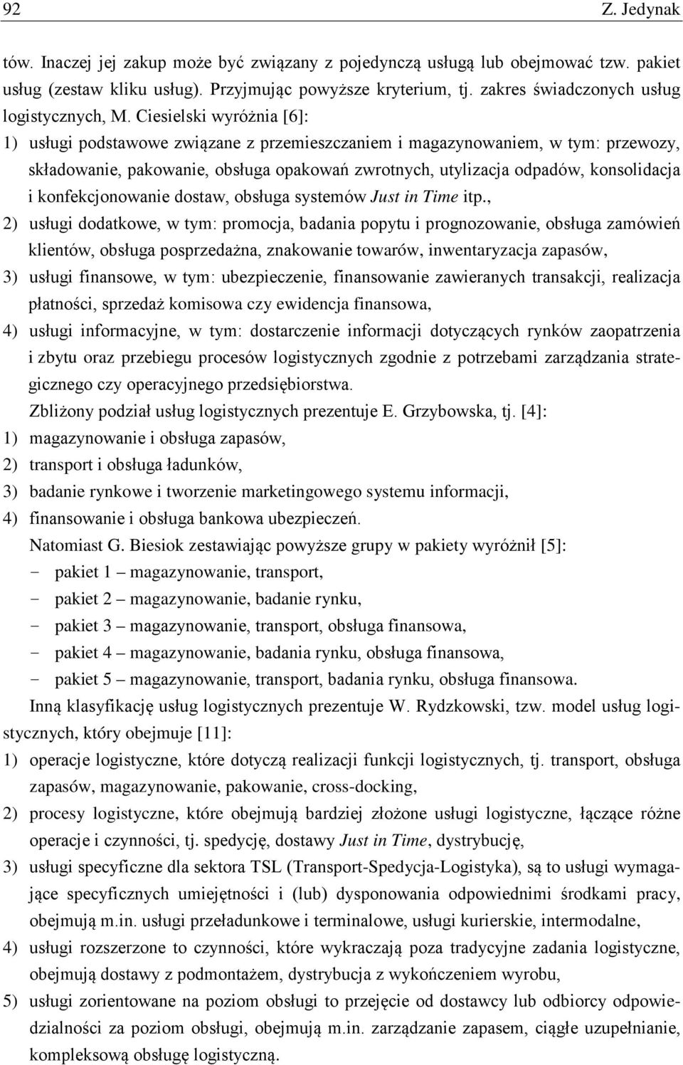 Ciesielski wyróżnia [6]: 1) usługi podstawowe związane z przemieszczaniem i magazynowaniem, w tym: przewozy, składowanie, pakowanie, obsługa opakowań zwrotnych, utylizacja odpadów, konsolidacja i