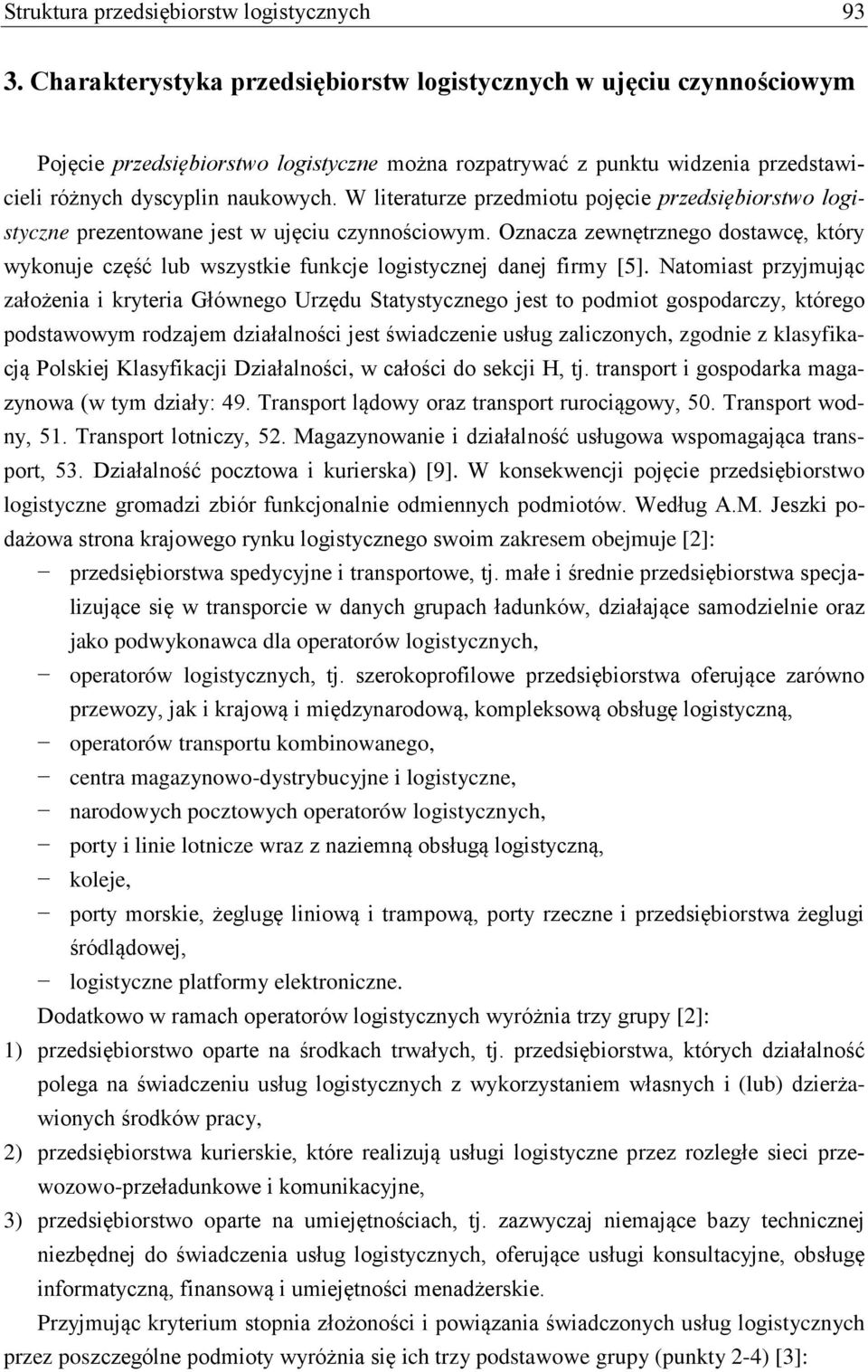 W literaturze przedmiotu pojęcie przedsiębiorstwo logistyczne prezentowane jest w ujęciu czynnościowym.