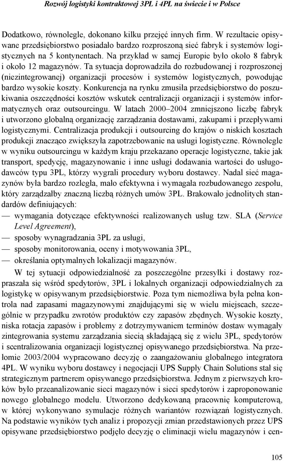 Ta sytuacja doprowadziła do rozbudowanej i rozproszonej (niezintegrowanej) organizacji procesów i systemów logistycznych, powodując bardzo wysokie koszty.