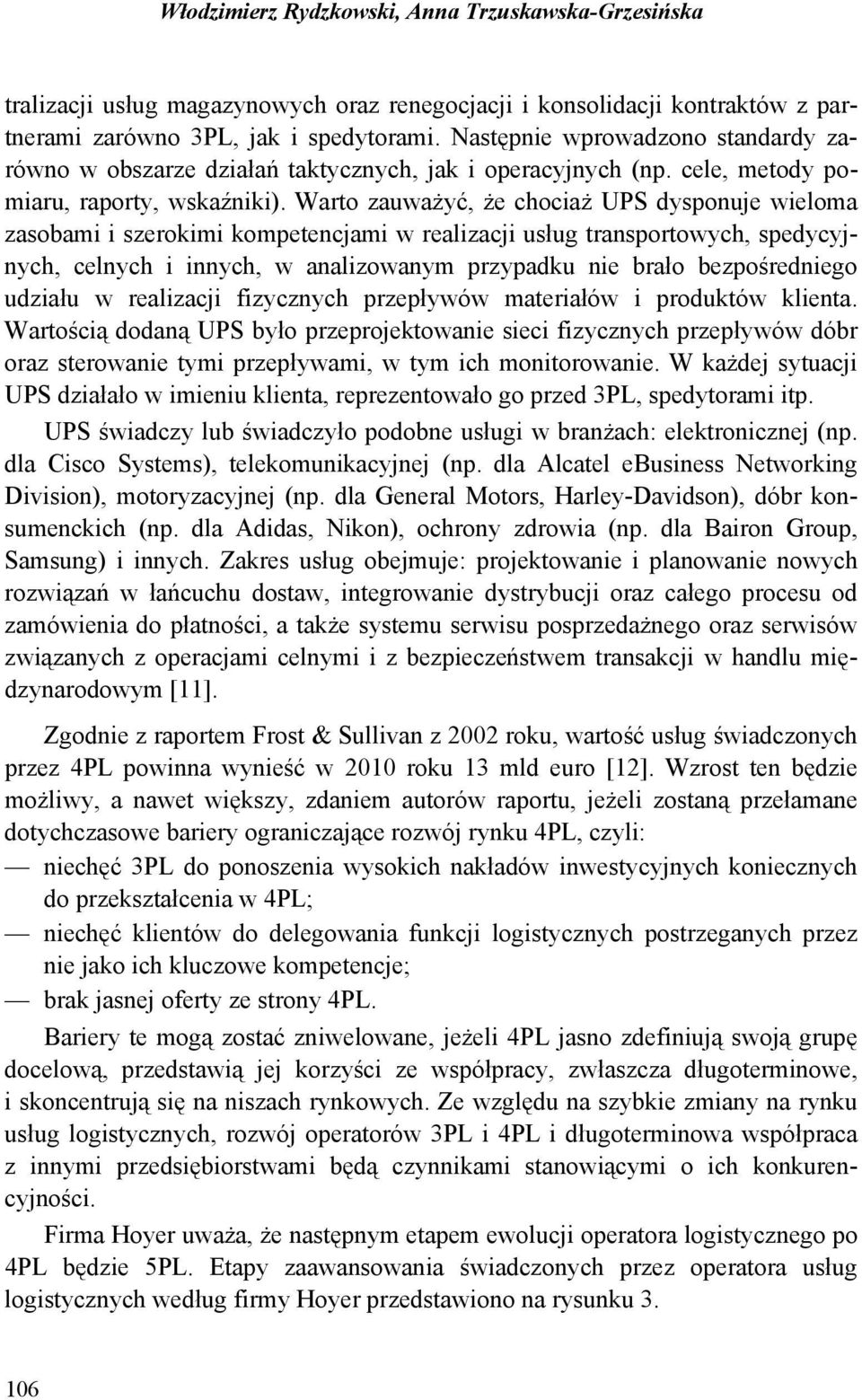 Warto zauważyć, że chociaż UPS dysponuje wieloma zasobami i szerokimi kompetencjami w realizacji usług transportowych, spedycyjnych, celnych i innych, w analizowanym przypadku nie brało