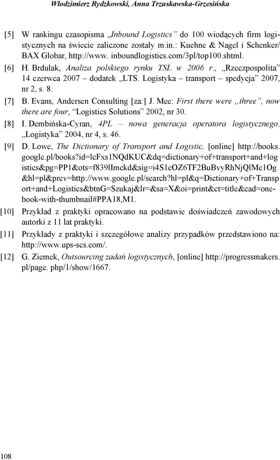 Evans, Andersen Consulting [za:] J. Mee: First there were three, now there are four, Logistics Solutions 2002, nr 30. [8] I. Dembińska-Cyran, 4PL nowa generacja operatora logistycznego.