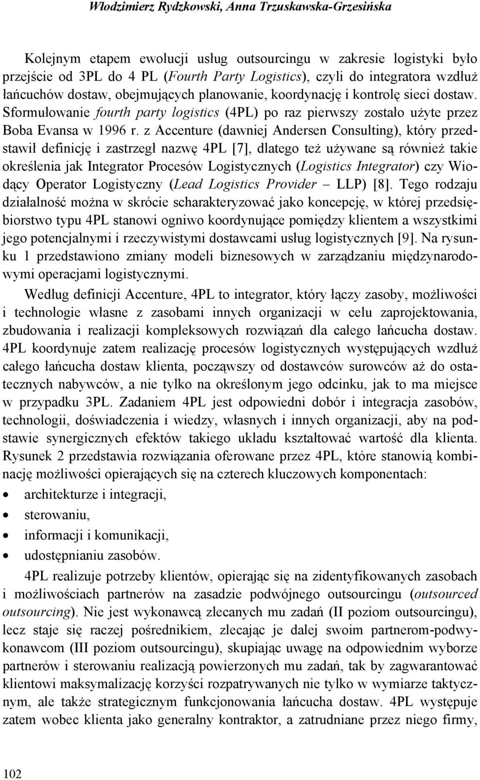 z Accenture (dawniej Andersen Consulting), który przedstawił definicję i zastrzegł nazwę 4PL [7], dlatego też używane są również takie określenia jak Integrator Procesów Logistycznych (Logistics