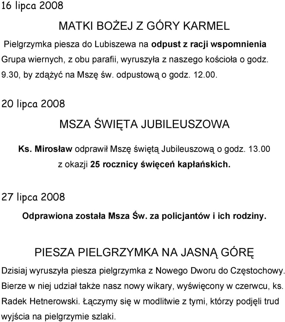 00 z okazji 25 rocznicy święceń kapłańskich. 27 lipca 2008 Odprawiona została Msza Św. za policjantów i ich rodziny.