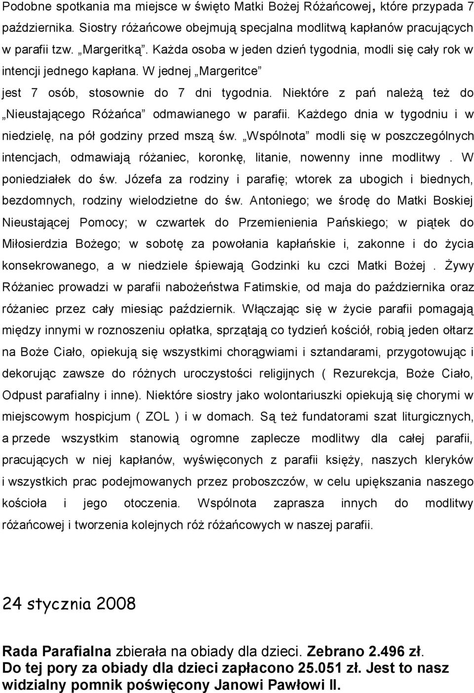 Niektóre z pań należą też do Nieustającego Różańca odmawianego w parafii. Każdego dnia w tygodniu i w niedzielę, na pół godziny przed mszą św.