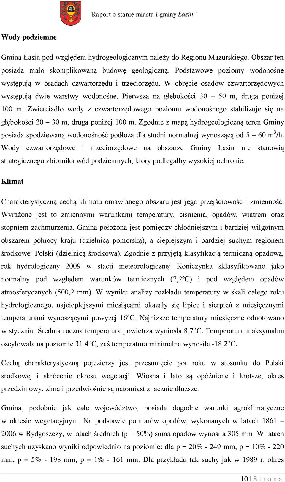 Zwierciadło wody z czwartorzędowego poziomu wodonośnego stabilizuje się na głębokości 20 30 m, druga poniżej 100 m.