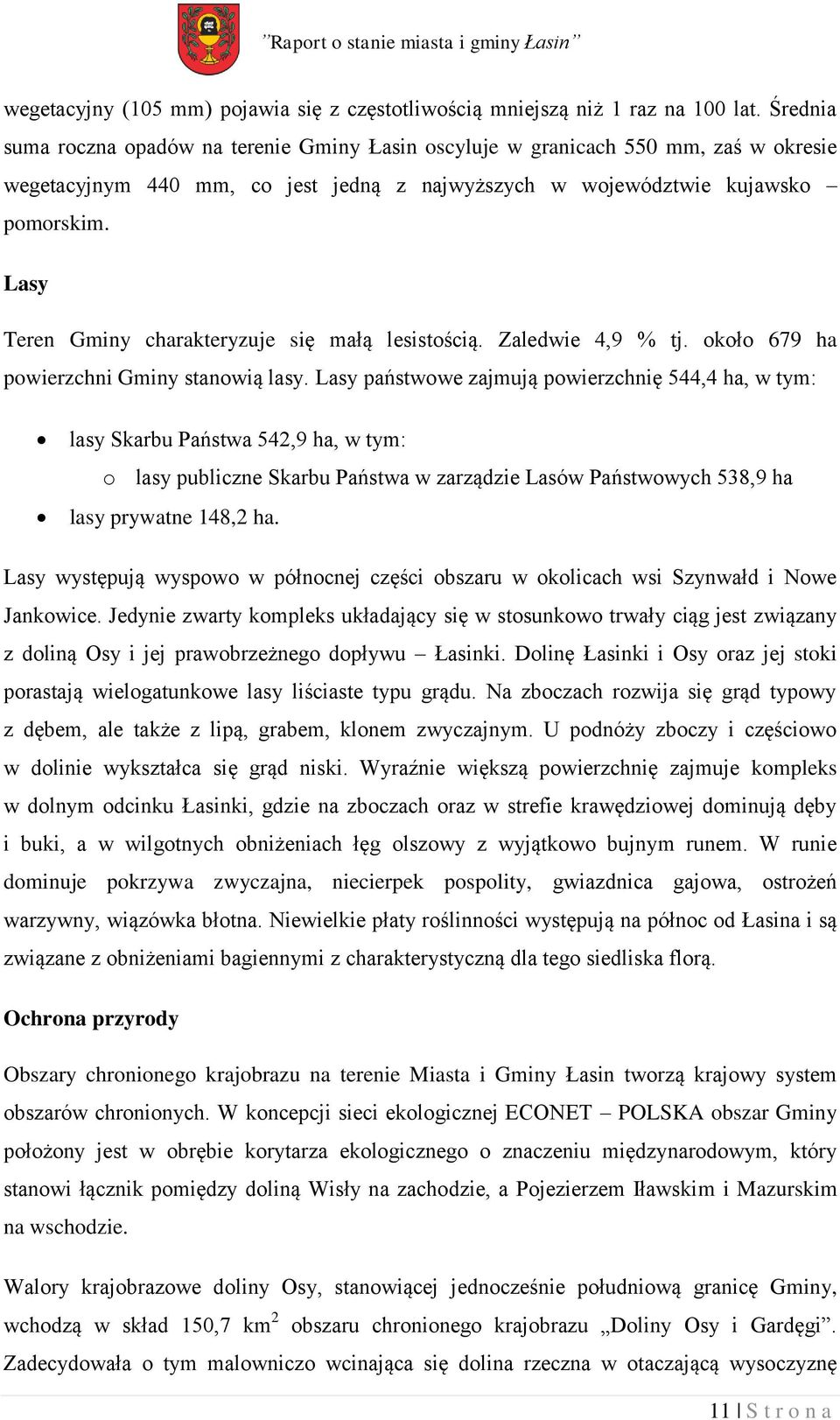 Lasy Teren Gminy charakteryzuje się małą lesistością. Zaledwie 4,9 % tj. około 679 ha powierzchni Gminy stanowią lasy.