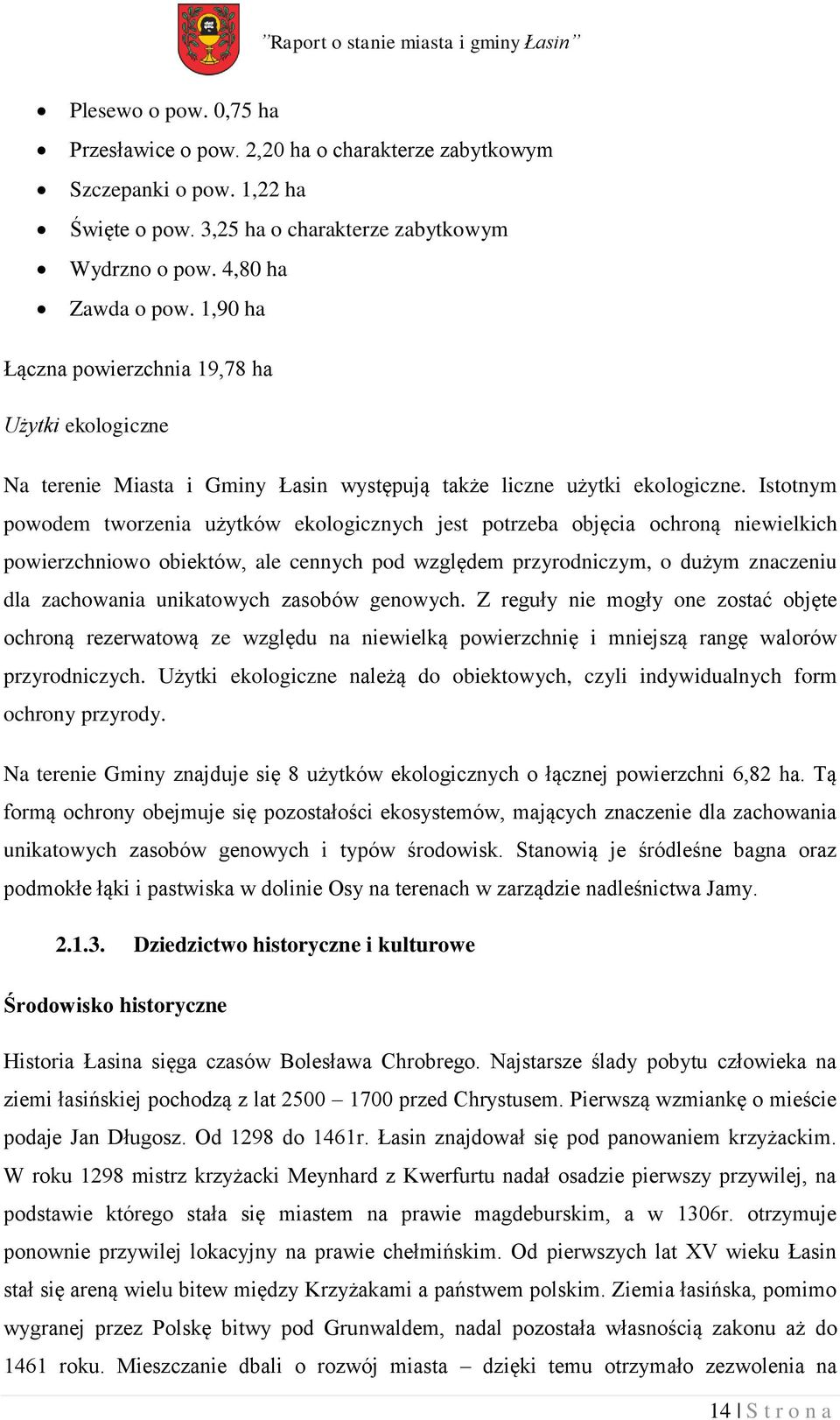 Istotnym powodem tworzenia użytków ekologicznych jest potrzeba objęcia ochroną niewielkich powierzchniowo obiektów, ale cennych pod względem przyrodniczym, o dużym znaczeniu dla zachowania