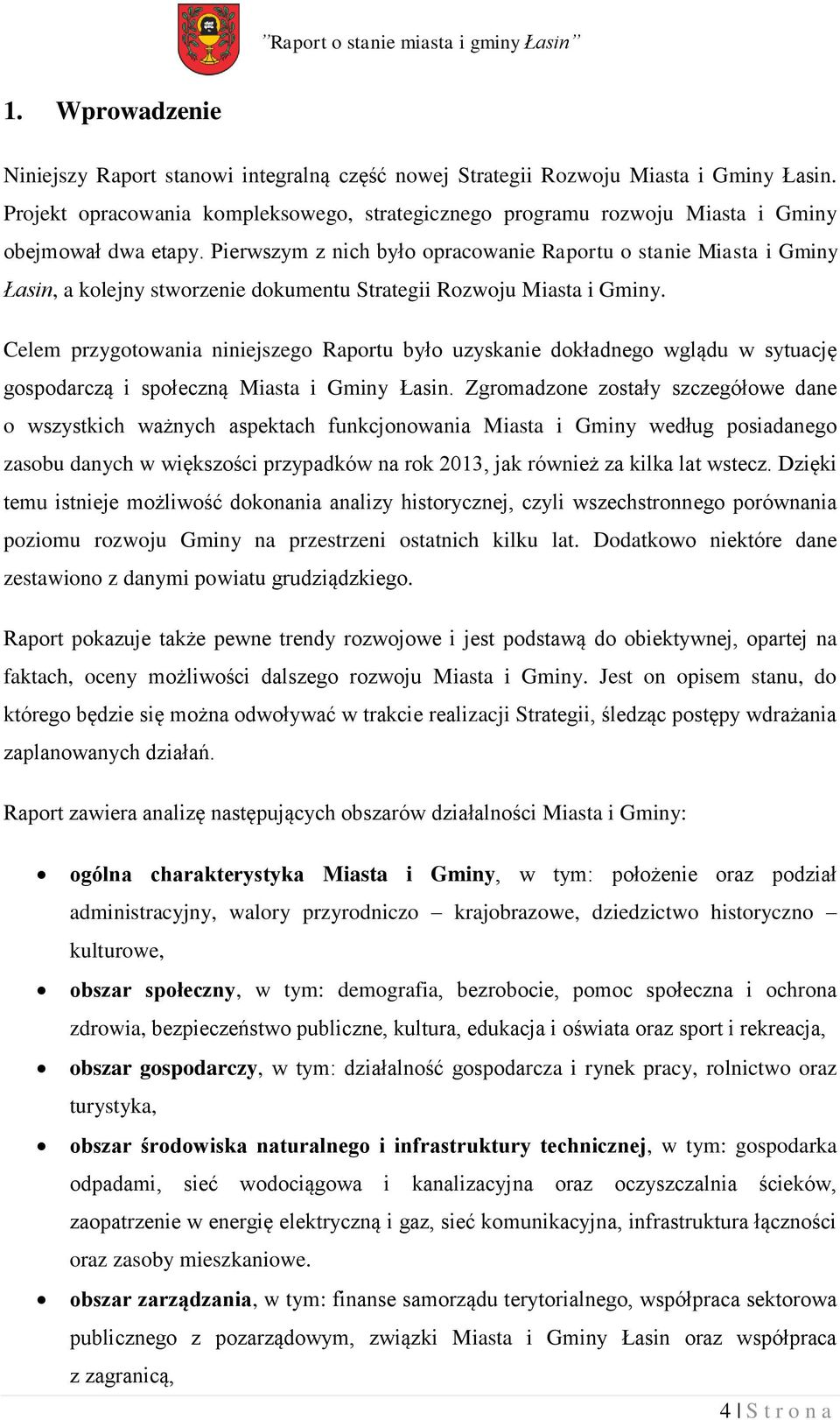 Pierwszym z nich było opracowanie Raportu o stanie Miasta i Gminy Łasin, a kolejny stworzenie dokumentu Strategii Rozwoju Miasta i Gminy.