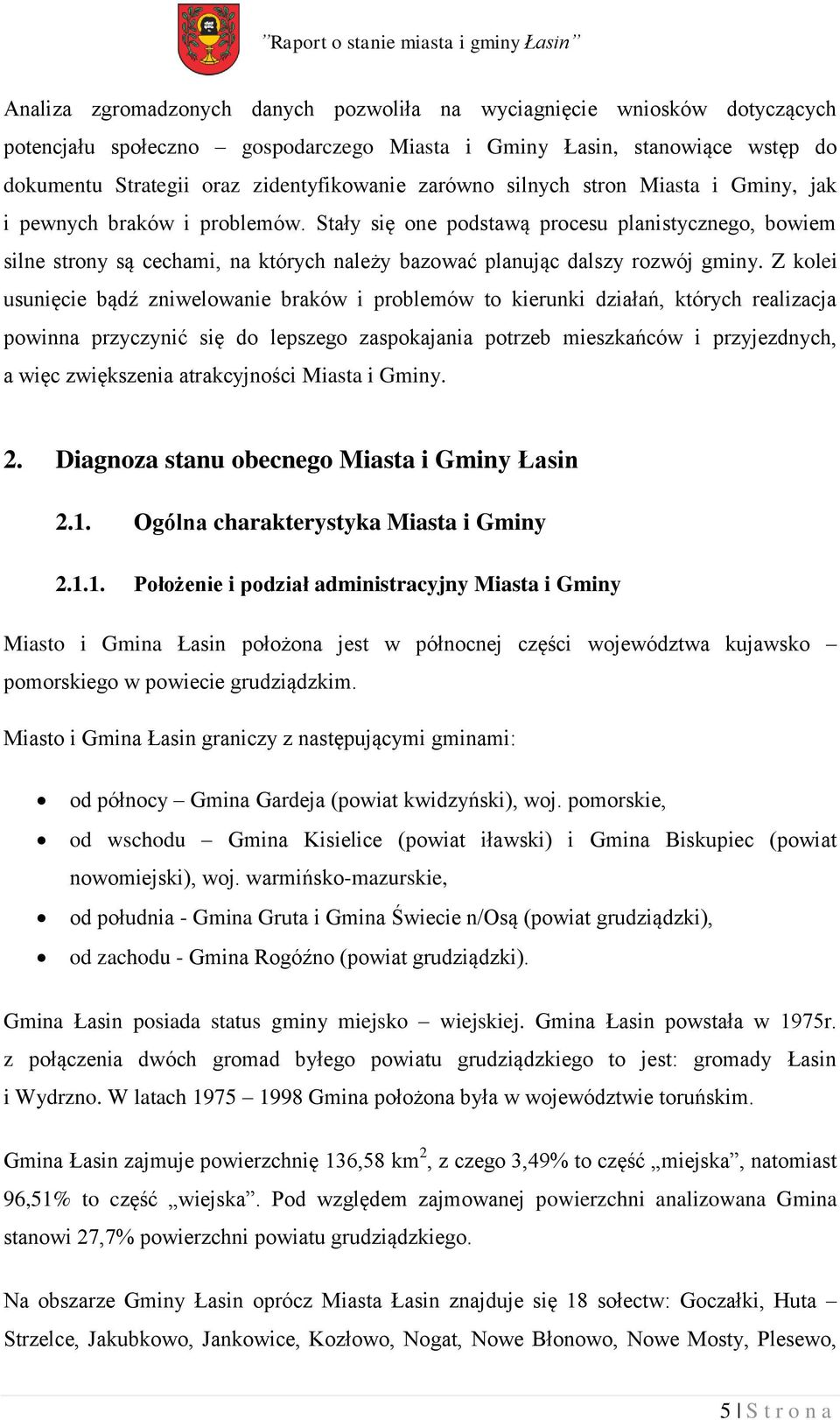 Stały się one podstawą procesu planistycznego, bowiem silne strony są cechami, na których należy bazować planując dalszy rozwój gminy.