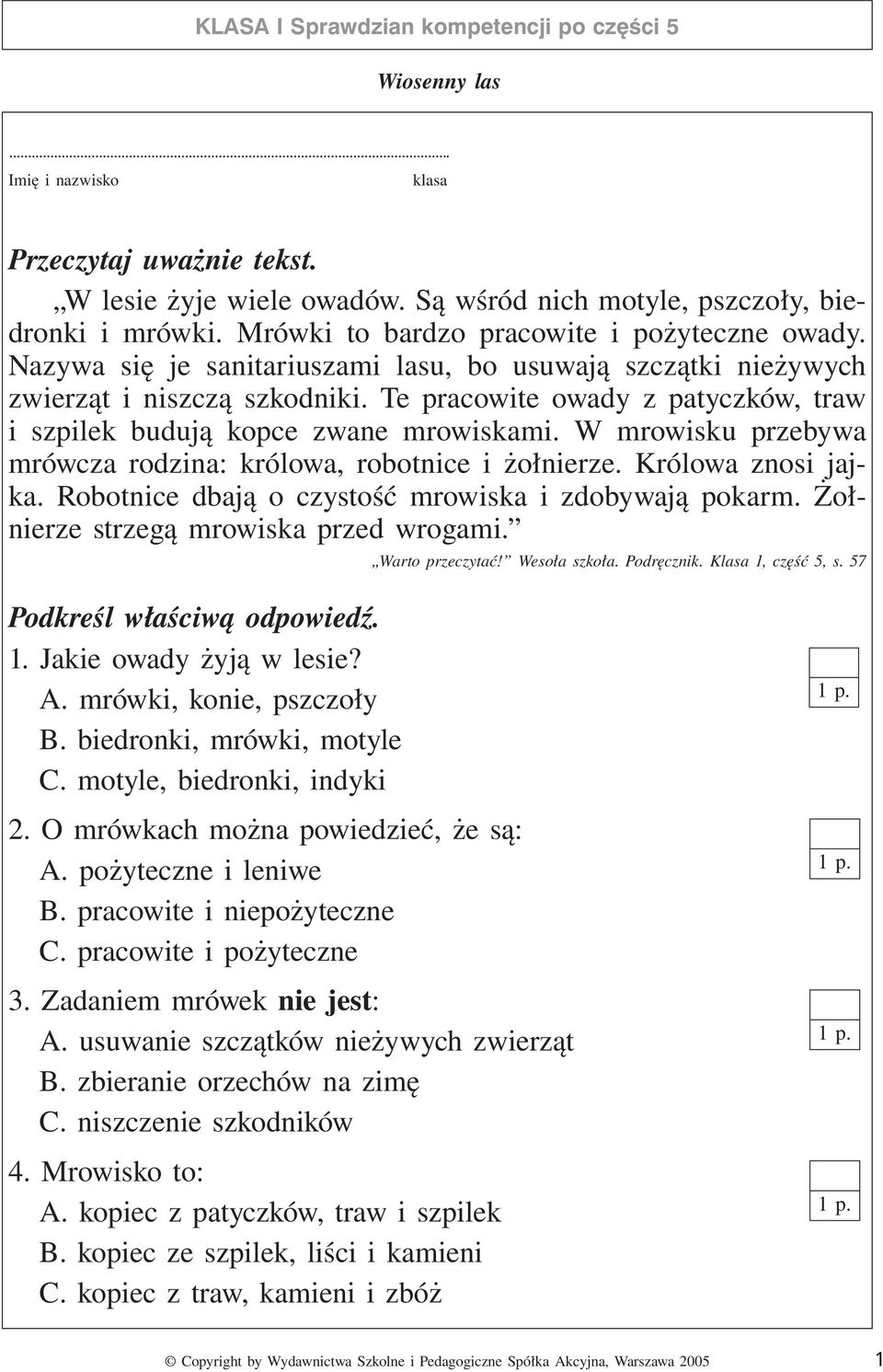 W mrowisku przebywa mrówcza rodzina: królowa, robotnice i żołnierze. Królowa znosi jajka. Robotnice dbają o czystość mrowiska i zdobywają pokarm. Żołnierze strzegą mrowiska przed wrogami.