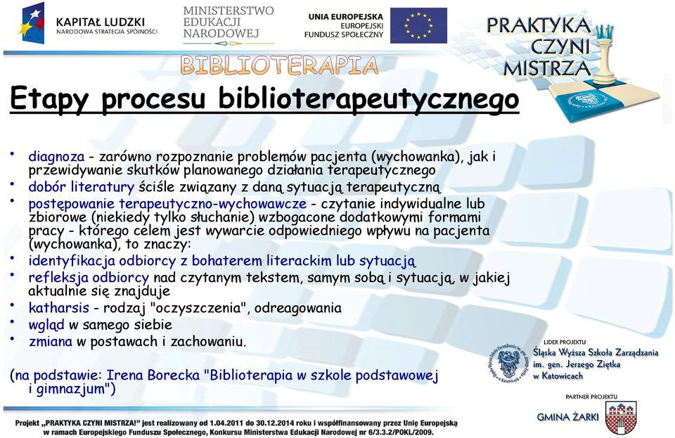 wywarcie odpowiedniego wpływu na pacjenta (wychowanka), to znaczy: identyfikacja odbiorcy z bohaterem literackim lub sytuacją refleksja odbiorcy nad czytanym tekstem, samym sobą i sytuacją, w jakiej