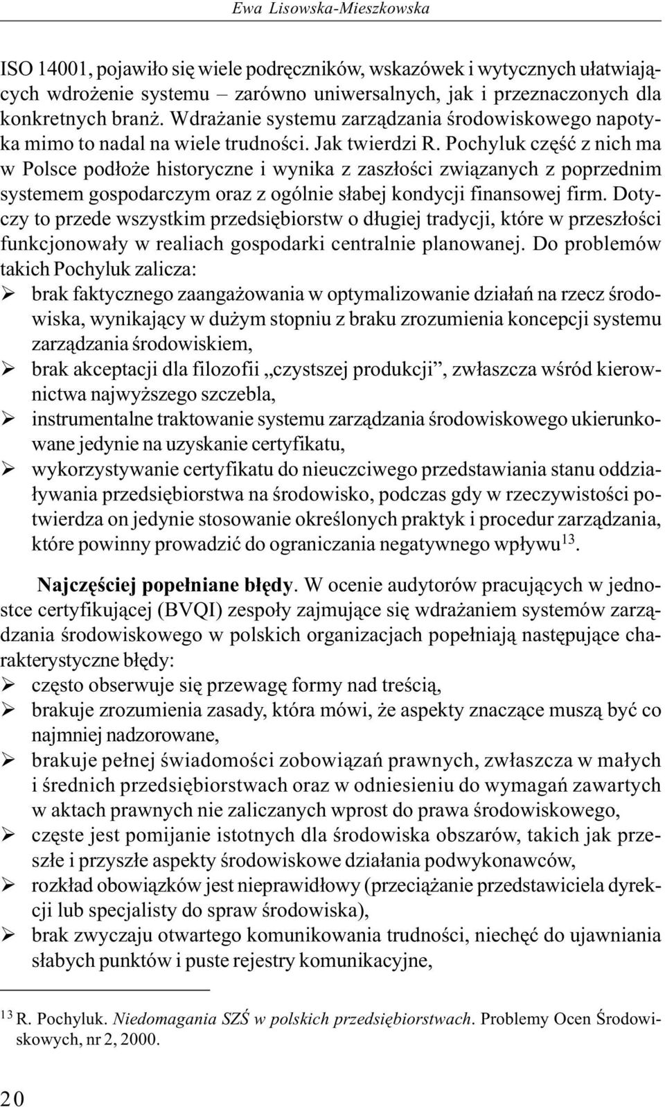 Pochyluk część z nich ma w Polsce podłoże historyczne i wynika z zaszłości związanych z poprzednim systemem gospodarczym oraz z ogólnie słabej kondycji finansowej firm.