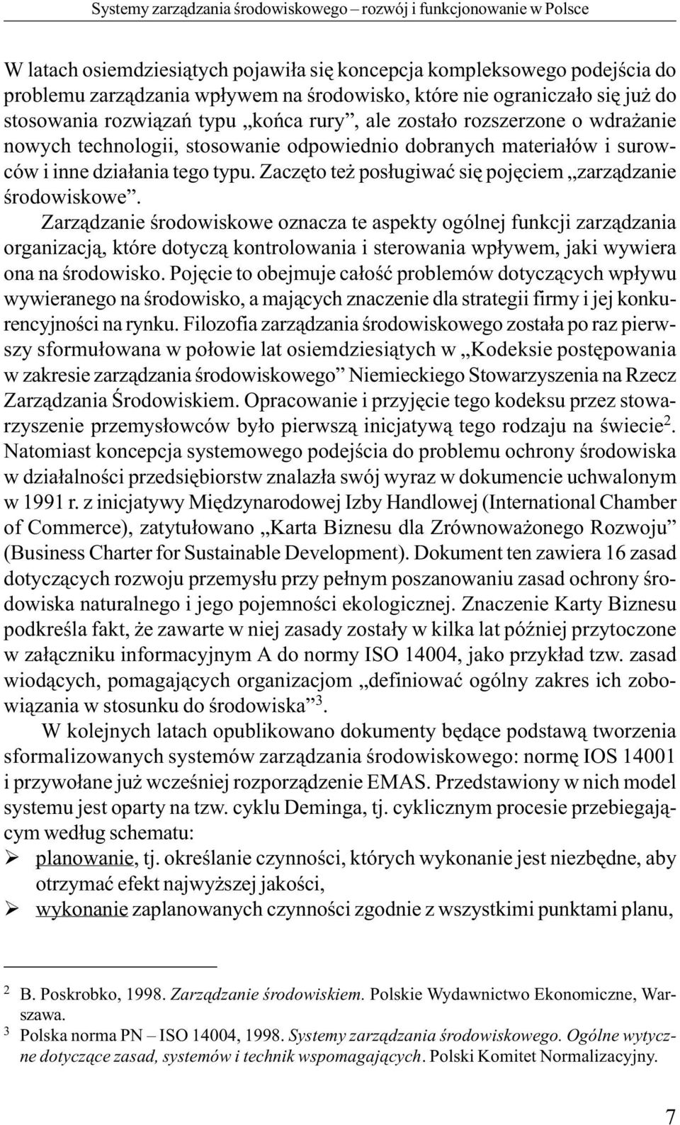 zostało rozszerzone o wdrażanie nowych technologii, stosowanie odpowiednio dobranych materiałów i surowców i inne działania tego typu. Zaczęto też posługiwać się pojęciem zarządzanie środowiskowe.