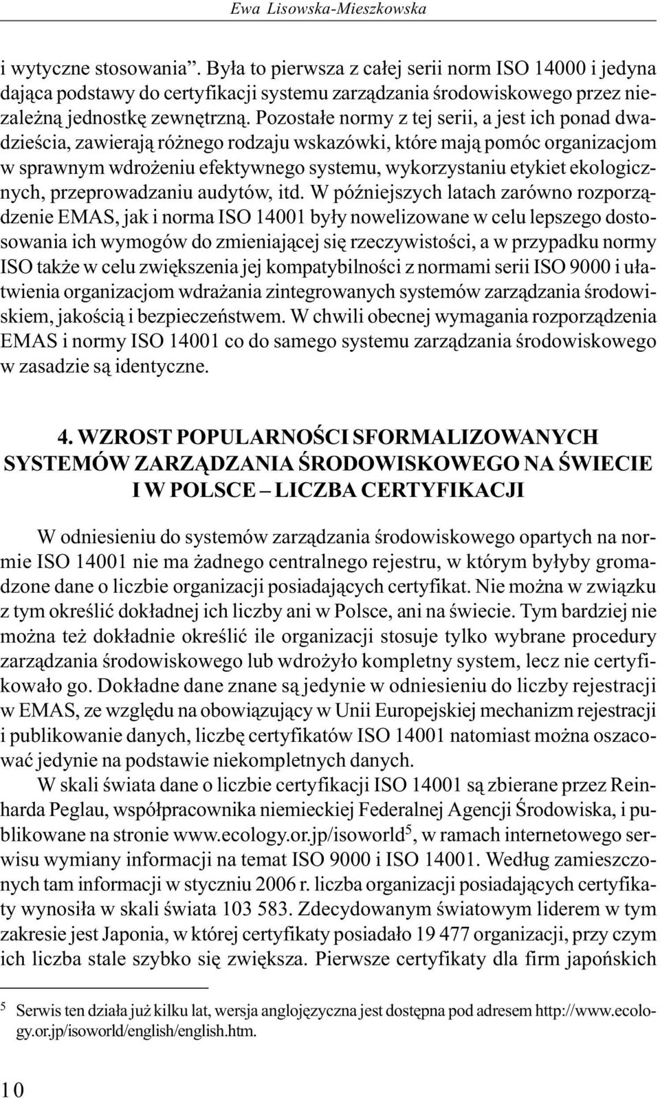 Pozostałe normy z tej serii, a jest ich ponad dwadzieścia, zawierają różnego rodzaju wskazówki, które mają pomóc organizacjom w sprawnym wdrożeniu efektywnego systemu, wykorzystaniu etykiet