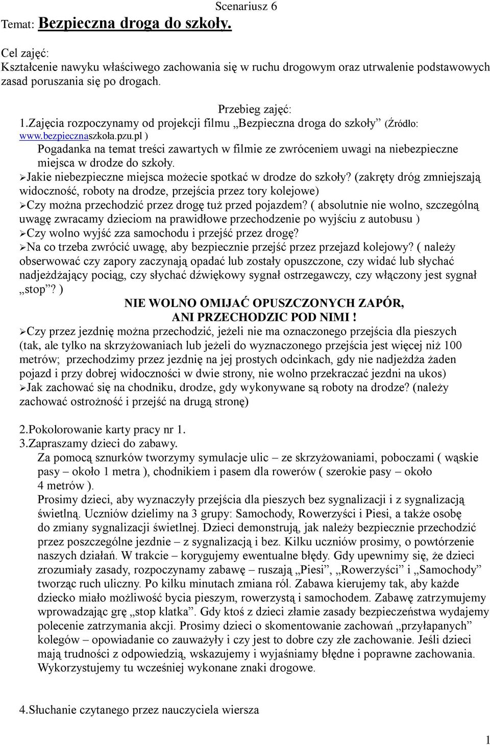 pl ) Pogadanka na temat treści zawartych w filmie ze zwróceniem uwagi na niebezpieczne miejsca w drodze do szkoły. Jakie niebezpieczne miejsca możecie spotkać w drodze do szkoły?