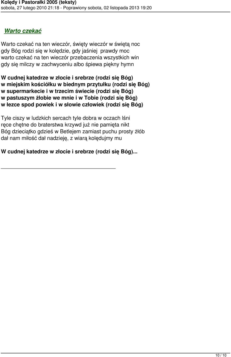 Bóg) w pastuszym żłobie we mnie i w Tobie (rodzi się Bóg) w łezce spod powiek i w słowie człowiek (rodzi się Bóg) Tyle ciszy w ludzkich sercach tyle dobra w oczach lśni ręce chętne do braterstwa