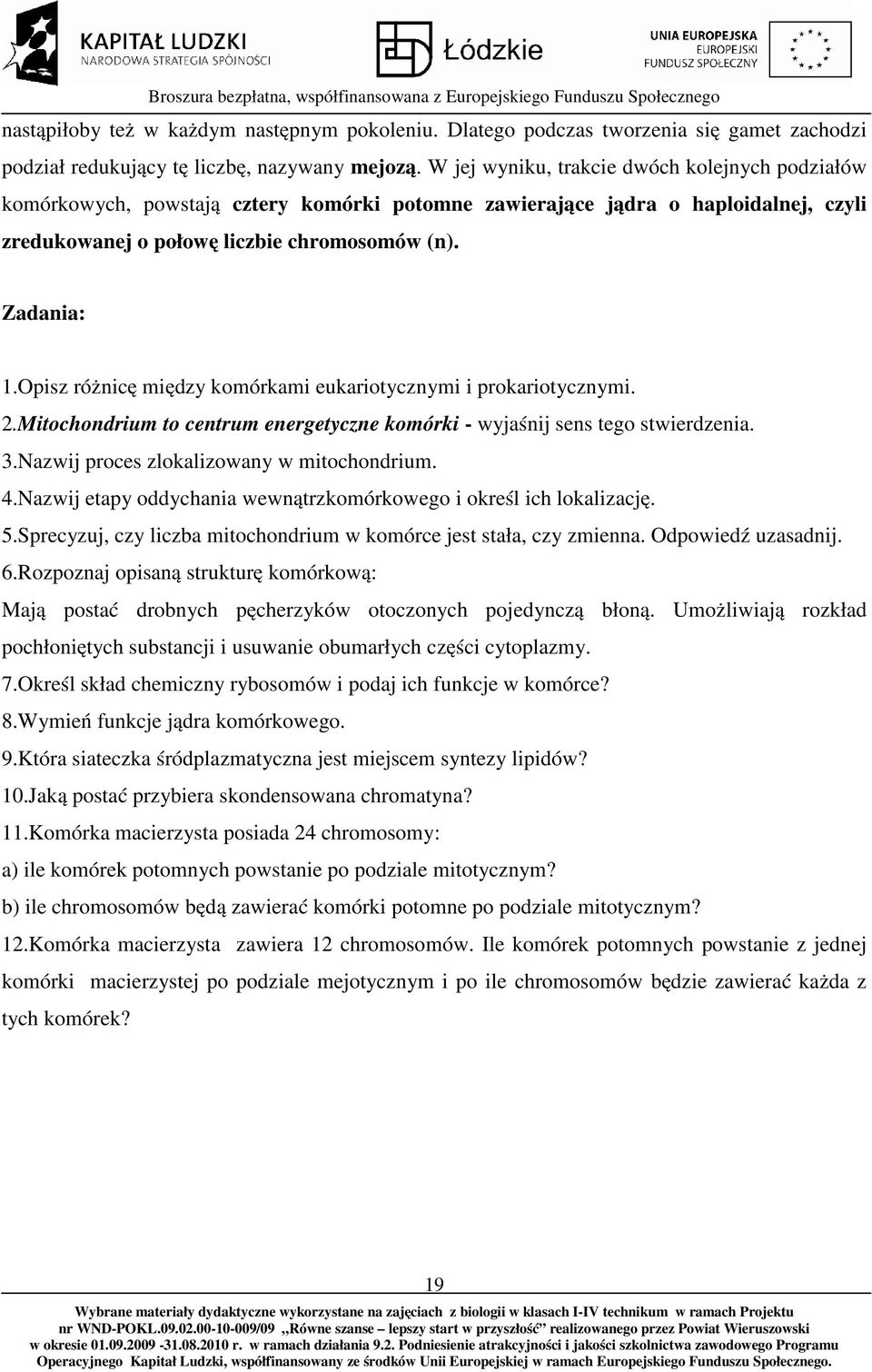 Opisz różnicę między komórkami eukariotycznymi i prokariotycznymi. 2.Mitochondrium to centrum energetyczne komórki - wyjaśnij sens tego stwierdzenia. 3.Nazwij proces zlokalizowany w mitochondrium. 4.