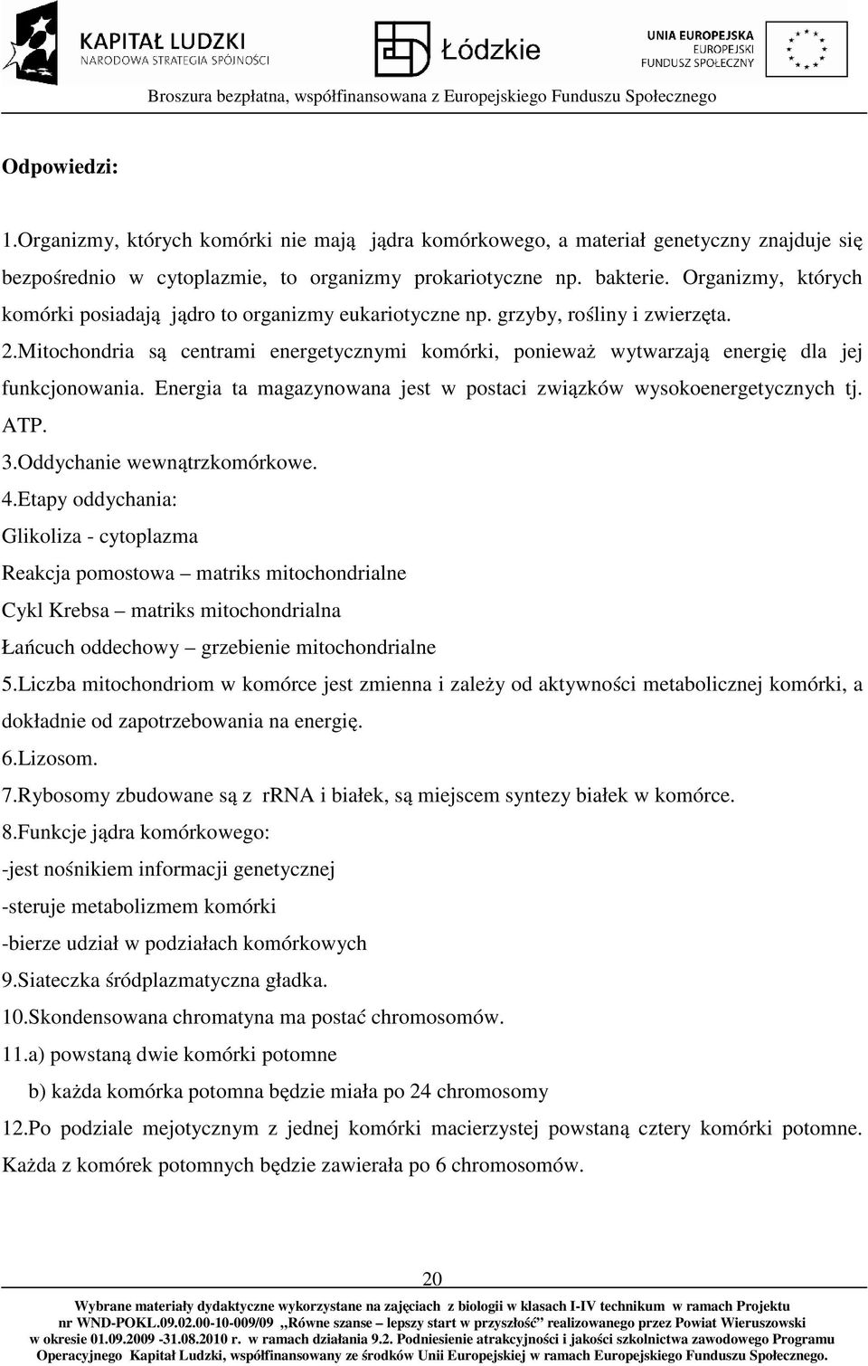 Mitochondria są centrami energetycznymi komórki, ponieważ wytwarzają energię dla jej funkcjonowania. Energia ta magazynowana jest w postaci związków wysokoenergetycznych tj. ATP. 3.