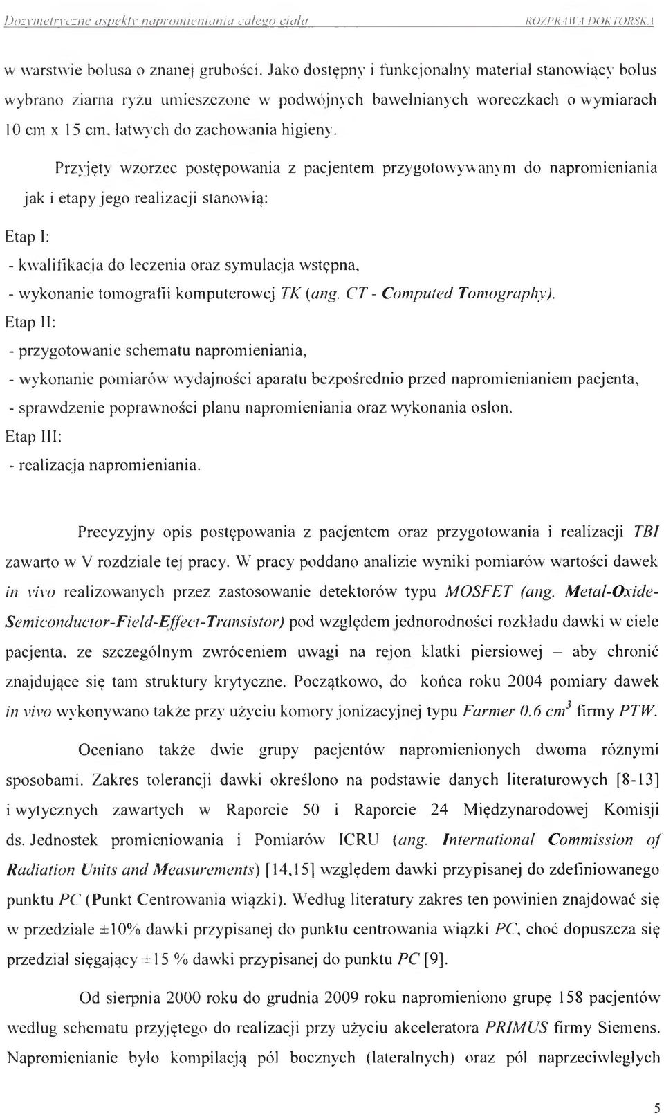 Przyjęty wzorzec postępowania z pacjentem przygotowywanym do napromieniania jak i etapy jego realizacji stanowią: Etap I: - kwalifikacja do leczenia oraz sym ulacja wstępna, - wykonanie tom ografii