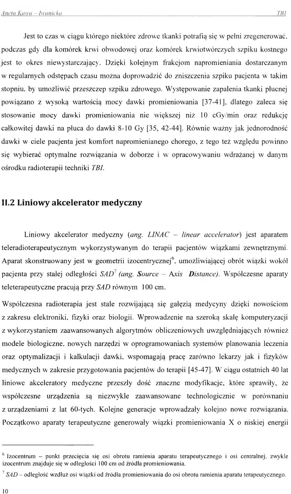 Dzięki kolejnym frakcjom napromieniania dostarczanym w regularnych odstępach czasu można doprowadzić do zniszczenia szpiku pacjenta w takim stopniu, by umożliwić przeszczep szpiku zdrowego.