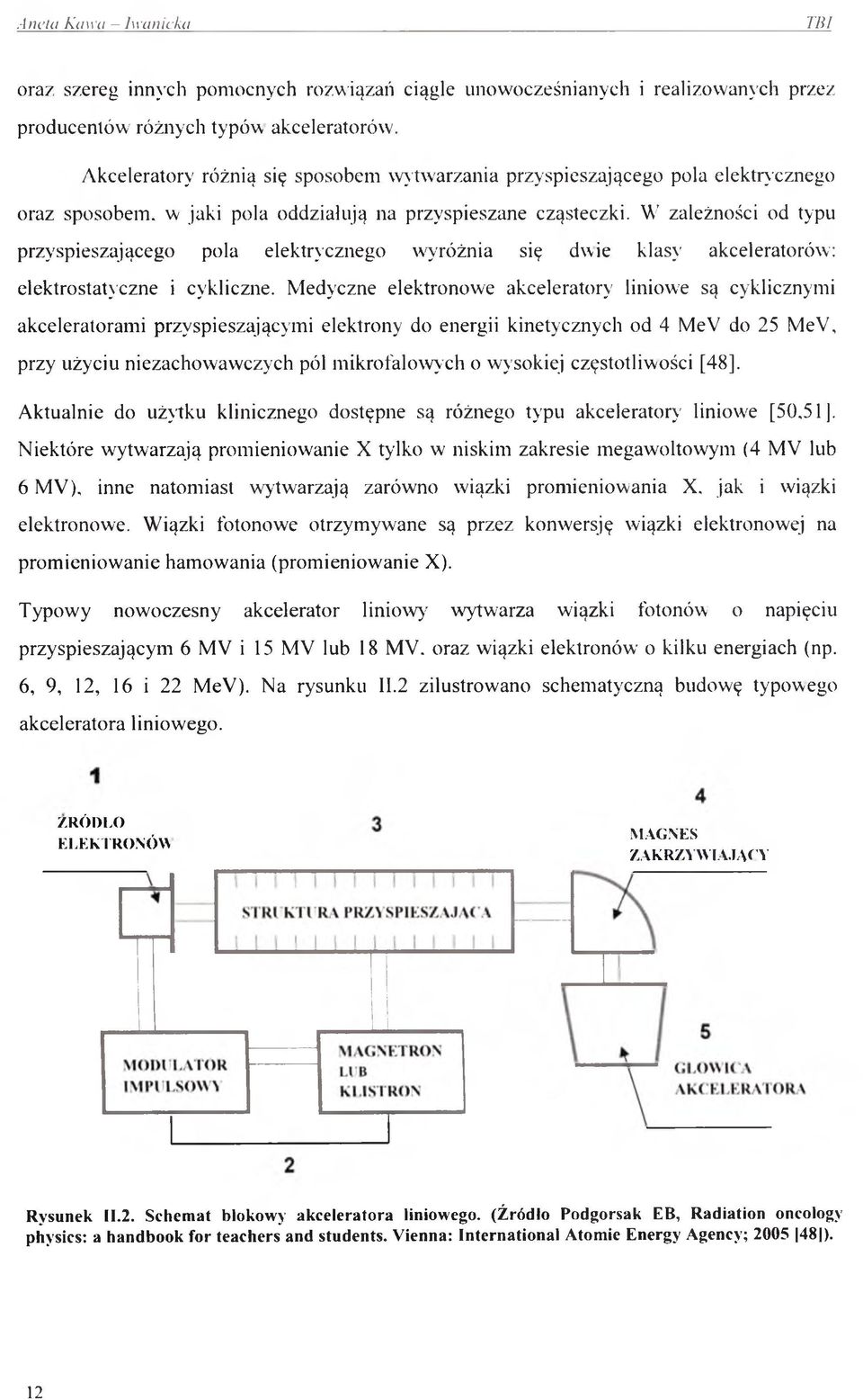 W zależności od typu przyspieszającego pola elektrycznego wyróżnia się dwie k la s y akceleratorów: elektrostatyczne i cykliczne.