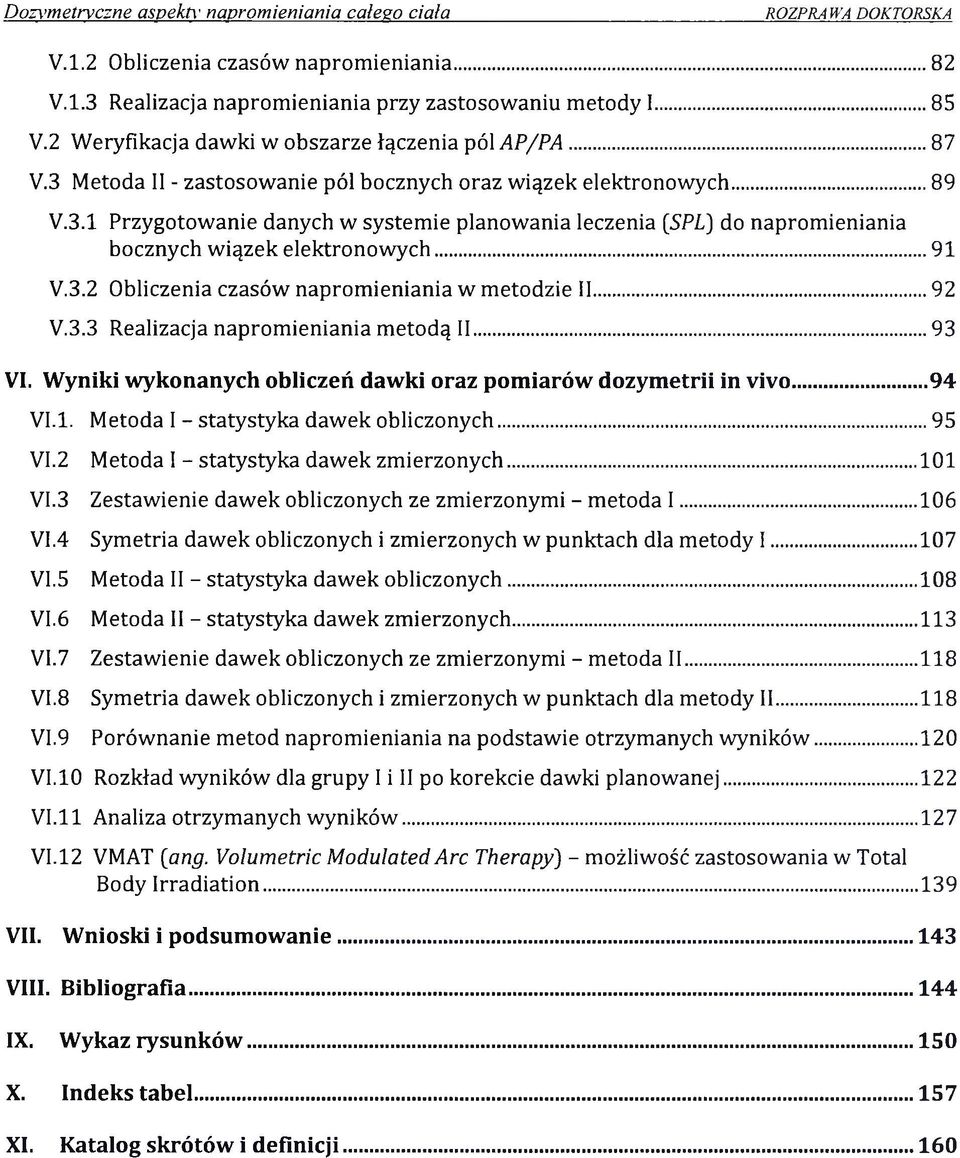 ..92 V.3.3 Realizacja napromieniania metodą II...93 VI. W yniki w ykonanych obliczeń daw ki oraz pom iarów dozym etrii in vivo... 94 VI.1. Metoda I - statystyka dawek obliczonych... 95 VI.