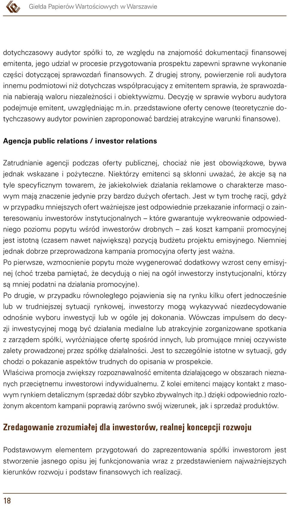 Z drugiej strony, powierzenie roli audytora innemu podmiotowi niż dotychczas współpracujący z emitentem sprawia, że sprawozdania nabierają waloru niezależności i obiektywizmu.