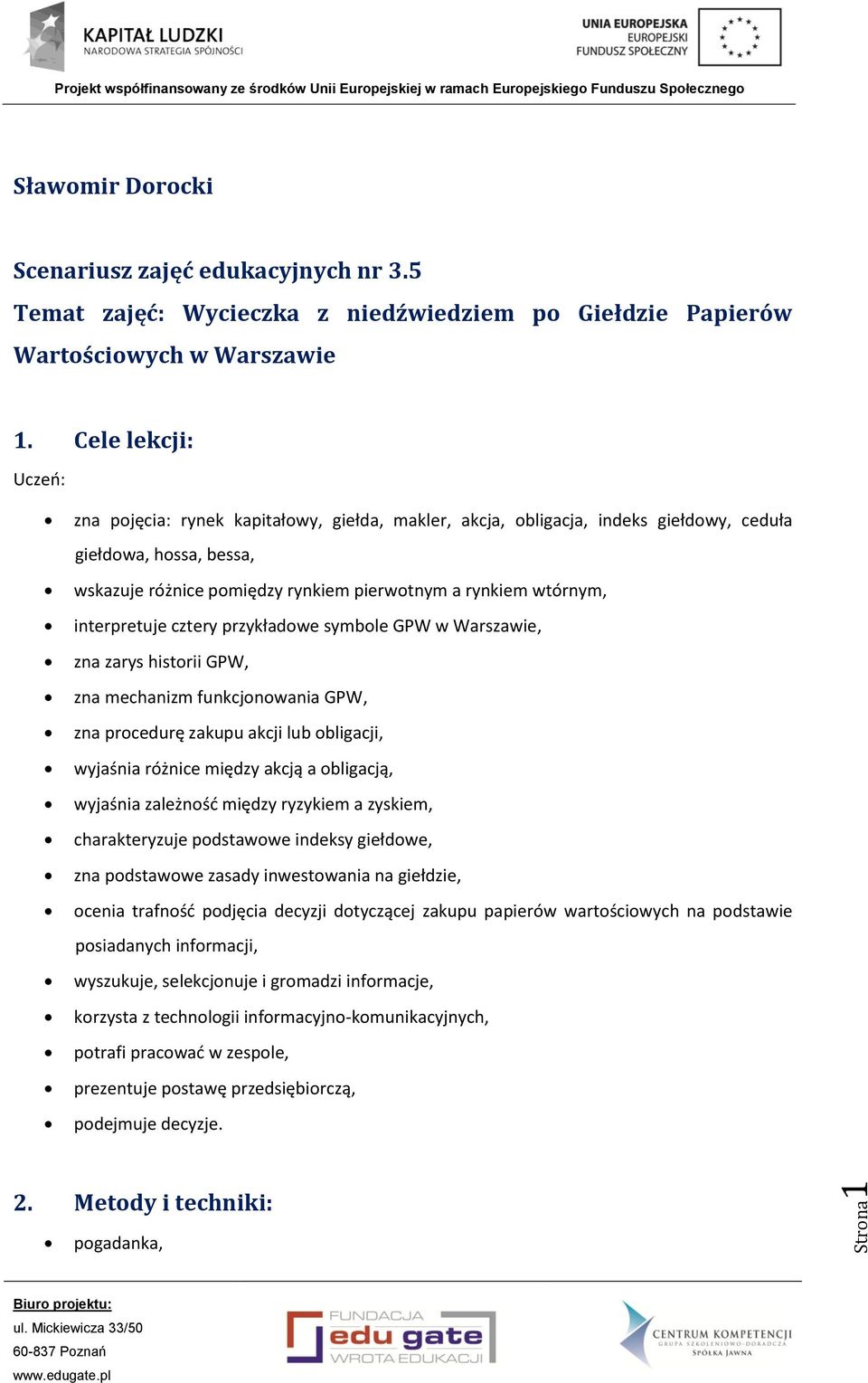 interpretuje cztery przykładowe symbole GPW w Warszawie, zna zarys historii GPW, zna mechanizm funkcjonowania GPW, zna procedurę zakupu akcji lub obligacji, wyjaśnia różnice między akcją a obligacją,