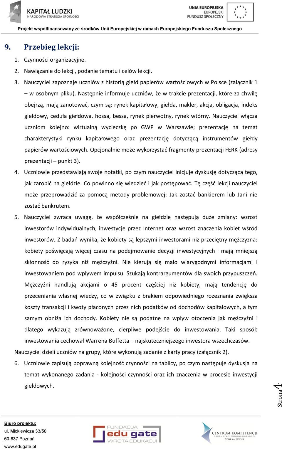 Następnie informuje uczniów, że w trakcie prezentacji, które za chwilę obejrzą, mają zanotować, czym są: rynek kapitałowy, giełda, makler, akcja, obligacja, indeks giełdowy, ceduła giełdowa, hossa,