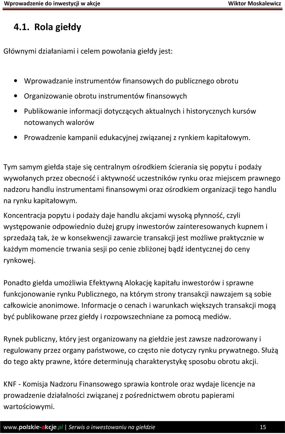 Tym samym giełda staje się centralnym ośrodkiem ścierania się popytu i podaży wywołanych przez obecność i aktywność uczestników rynku oraz miejscem prawnego nadzoru handlu instrumentami finansowymi