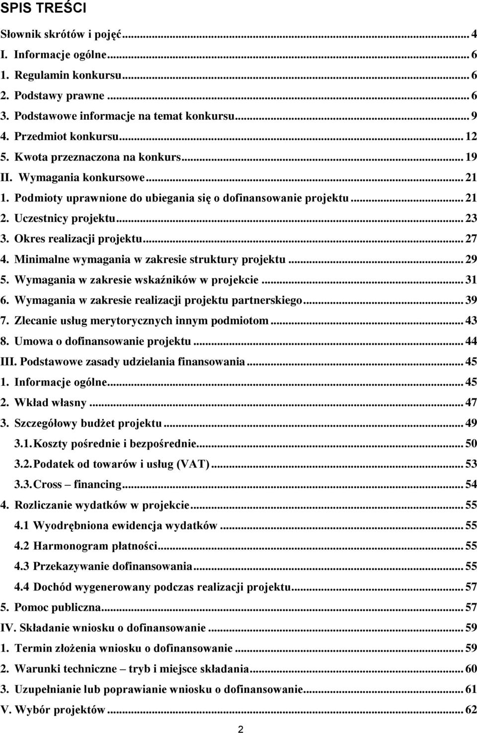 .. 27 4. Minimalne wymagania w zakresie struktury projektu... 29 5. Wymagania w zakresie wskaźników w projekcie... 31 6. Wymagania w zakresie realizacji projektu partnerskiego... 39 7.