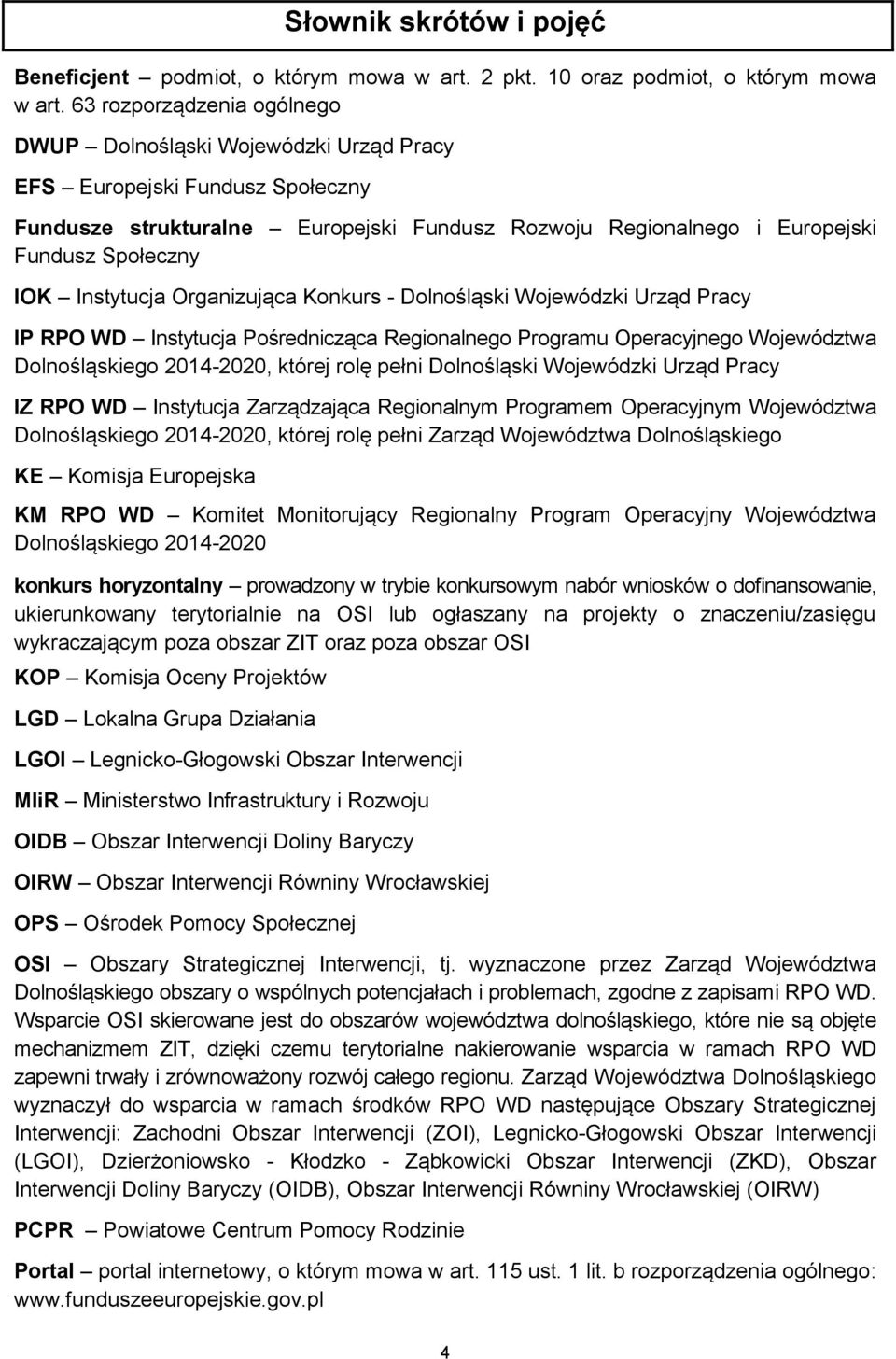 Instytucja Organizująca Konkurs - Dolnośląski Wojewódzki Urząd Pracy IP RPO WD Instytucja Pośrednicząca Regionalnego Programu Operacyjnego Województwa Dolnośląskiego 2014-2020, której rolę pełni