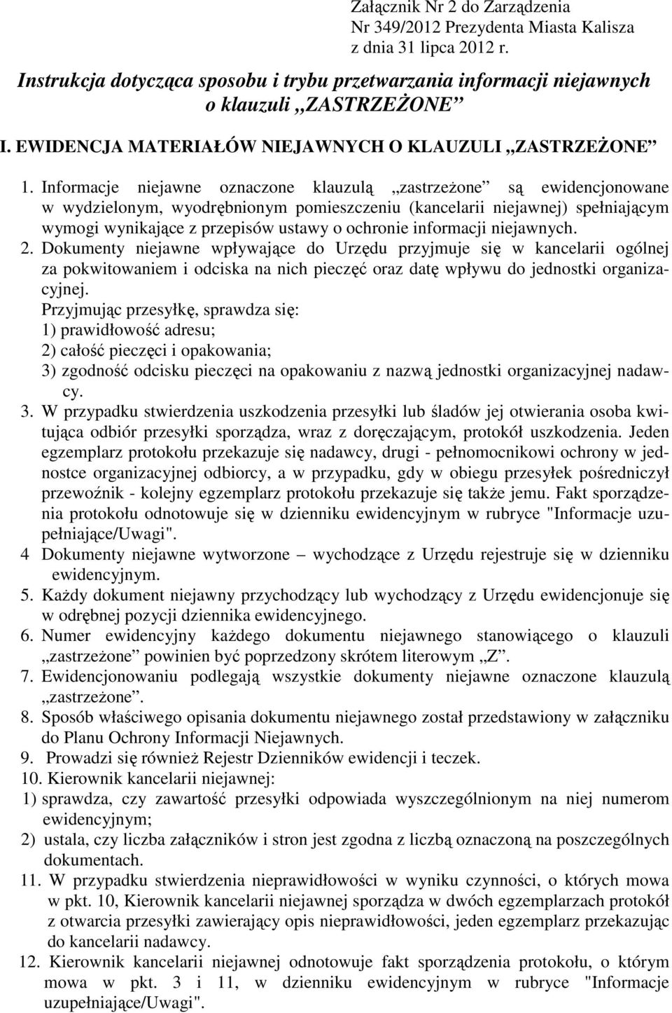 Informacje niejawne oznaczone klauzulą zastrzeżone są ewidencjonowane w wydzielonym, wyodrębnionym pomieszczeniu (kancelarii niejawnej) spełniającym wymogi wynikające z przepisów ustawy o ochronie